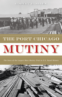 The Port Chicago Mutiny: The Story of the Largest Mass Mutiny Trial in U.S. Naval History - Robert L. Allen