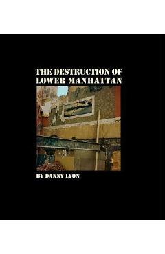 Coperta cărții 'Danny Lyon: The Destruction of Lower Manhattan - Danny Lyon'