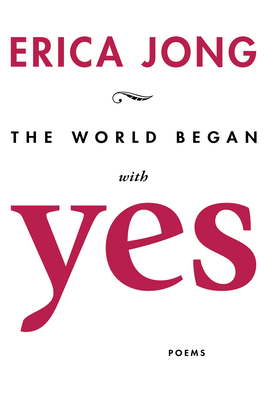 The World Began with Yes - Erica Jong