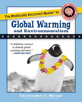 The Politically Incorrect Guide to Global Warming and Environmentalism - Christopher C. Horner