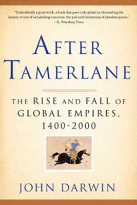 After Tamerlane: The Rise and Fall of Global Empires, 1400-2000 - John Darwin