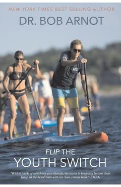 Coperta cărții 'Flip the Youth Switch - Bob Arnot'