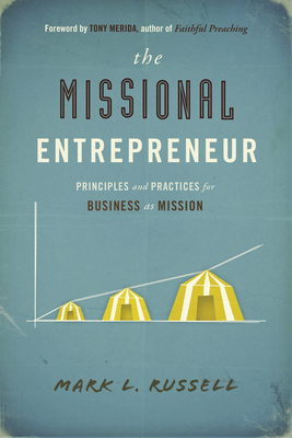 The Missional Entrepreneur: Principles and Practices for Business as Mission - Mark L. Russell