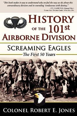 History of the 101st Airborne Division: Screaming Eagles: The First 50 Years - Robert E. Jones