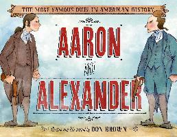 Aaron and Alexander: The Most Famous Duel in American History - Don Brown