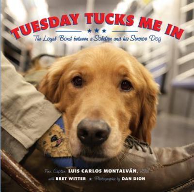 Tuesday Tucks Me in: The Loyal Bond Between a Soldier and His Service Dog - Luis Carlos Montalv�n
