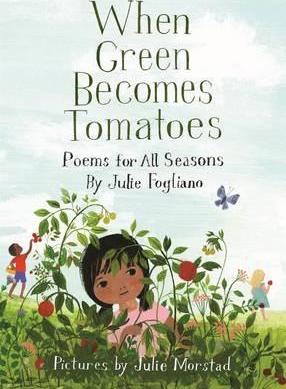 When Green Becomes Tomatoes: Poems for All Seasons - Julie Fogliano