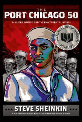 The Port Chicago 50: Disaster, Mutiny, and the Fight for Civil Rights - Steve Sheinkin