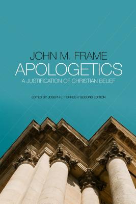 Apologetics: A Justification of Christian Belief - John M. Frame