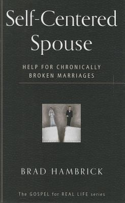 Self-Centered Spouse: Help for Chronically Broken Marriages - Brad Hambrick
