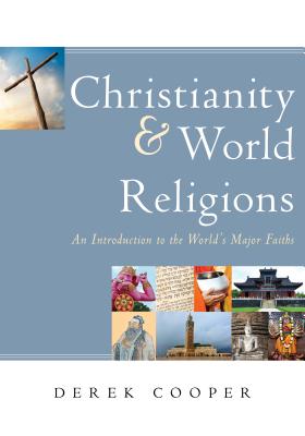 Christianity and World Religions: An Introduction to the World's Major Faiths - Derek Cooper