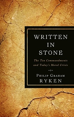 Written in Stone: The Ten Commandments and Today's Moral Crisis - Philip Graham Ryken