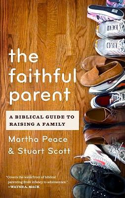 The Faithful Parent: A Biblical Guide to Raising a Family - Martha Peace