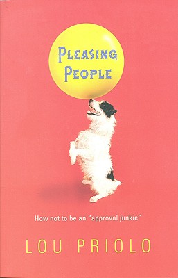 Pleasing People: How Not to Be an Approval Junkie - Louis Paul Priolo