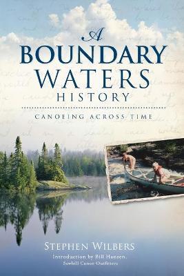 A Boundary Waters History: Canoeing Across Time - Stephen Wilbers