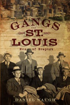 Gangs of St. Louis: Men of Respect - Daniel Waugh