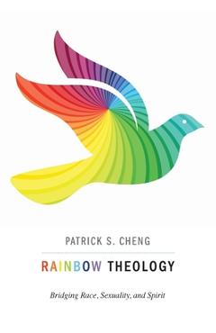 Coperta cărții 'Rainbow Theology: Bridging Race, Sexuality, and Spirit - Patrick S. Cheng'