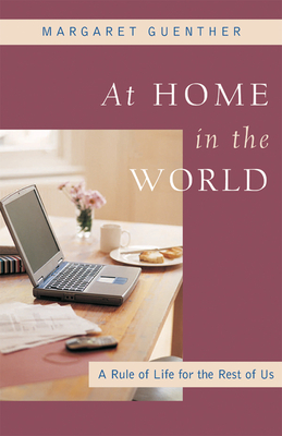 At Home in the World: A Rule of Life for the Rest of Us - Margaret Guenther