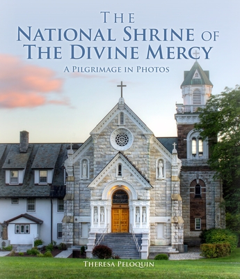 The National Shrine of the Divine Mercy: A Pilgrimage in Photos - Theresa Peloquin