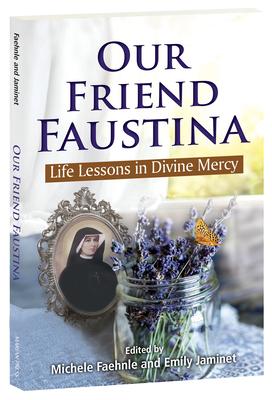 Our Friend Faustina: Life Lessons in Divine Mercy - Michele Faehnle