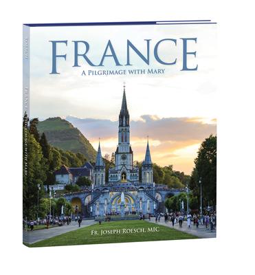 France: A Pilgrimage with Mary - Joseph Roesch