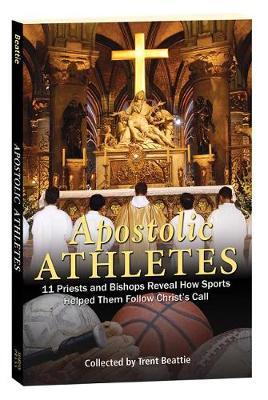 Apostolic Athletes: 11 Priests and Bishops Reveal How Sports Helped Them Follow Christ's Call - Trent Beattie