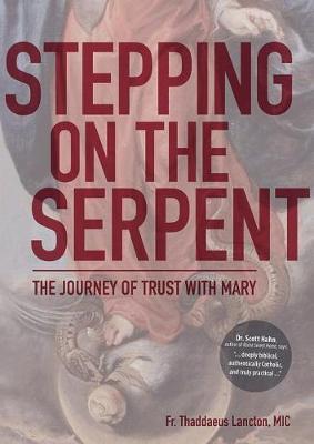 Stepping on the Serpent: The Journey of Trust with Mary - Thaddaeus Lancton