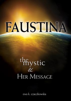 Faustina: The Mystic and Her Message: The Mystic and Her Message - Ewa Czaczkowska