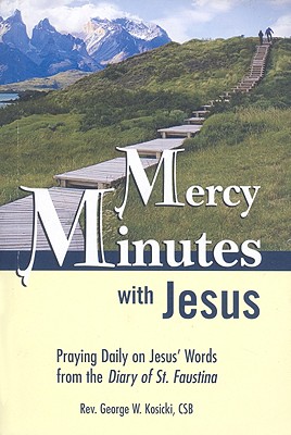 Mercy Minutes with Jesus: Praying Daily on Jesus's Words from the Diary of St. Faustina - George W. Kosicki
