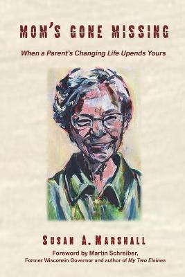 Mom's Gone Missing: When a Parent's Changing Life Upends Yours - Susan A. Marshall