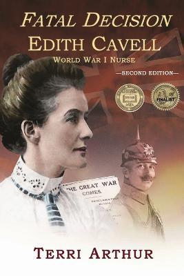 Fatal Decision: Edith Cavell, World War I Nurse - Terri Arthur