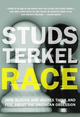 Race: How Blacks and Whites Think and Feel about the American Obsession - Studs Terkel