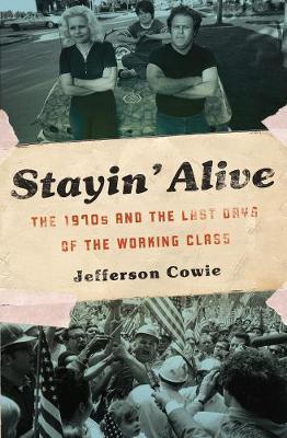 Stayin' Alive: The 1970s and the Last Days of the Working Class - Jefferson R. Cowie