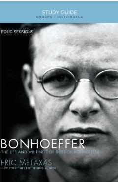 Bonhoeffer: The Life and Writings of Dietrich Bonhoeffer - Eric Metaxas