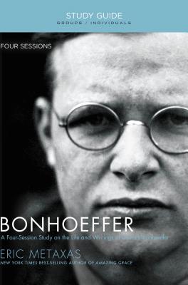 Bonhoeffer: The Life and Writings of Dietrich Bonhoeffer - Eric Metaxas