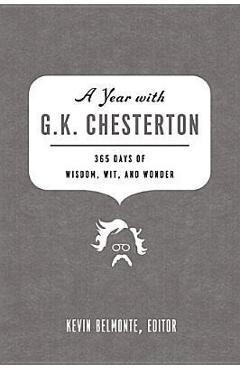 A Year with G.K. Chesterton: 365 Days of Wisdom, Wit, and Wonder - Kevin Belmonte