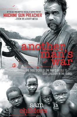 Another Man's War: The True Story of One Man's Battle to Save Children in the Sudan - Sam Childers