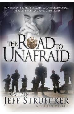 Poza produsului The Road to Unafraid: How the Army's Top Ranger Faced Fear and Found Courage Through - Jeff Struecker