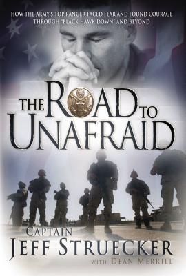 The Road to Unafraid: How the Army's Top Ranger Faced Fear and Found Courage Through - Jeff Struecker