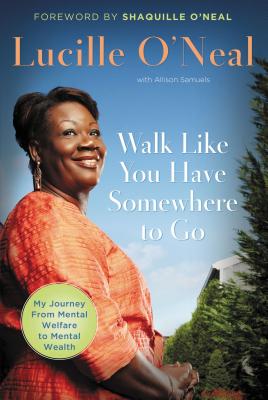 Walk Like You Have Somewhere to Go: My Journey from Mental Welfare to Mental Health - Lucille O'neal