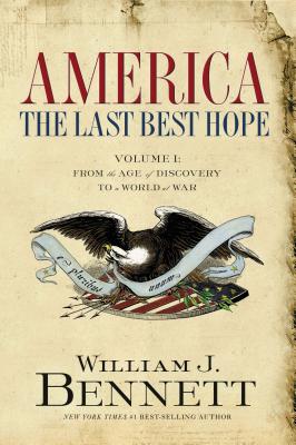 America: The Last Best Hope (Volume I): From the Age of Discovery to a World at War - William J. Bennett