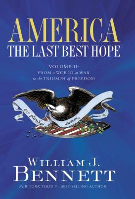 America: The Last Best Hope (Volume II): From a World at War to the Triumph of Freedom - William J. Bennett