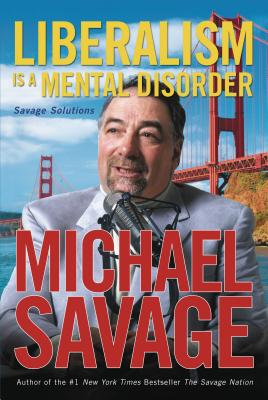 Liberalism Is a Mental Disorder: Savage Solutions - Michael Savage
