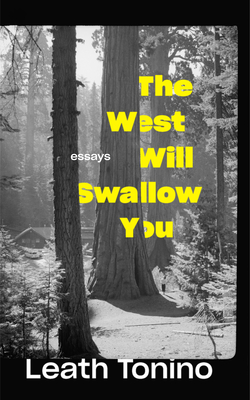 The West Will Swallow You: Essays - Leath Tonino