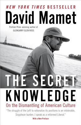 The Secret Knowledge: On the Dismantling of American Culture - David Mamet