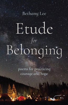 Etude for Belonging: Poems for Practicing Courage and Hope - Bethany Lee