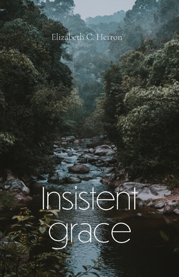 Insistent Grace - Elizabeth Herron