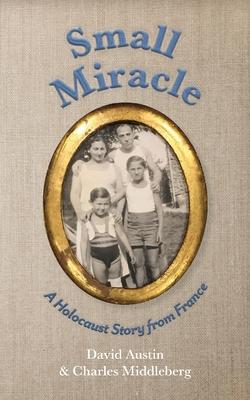 Small Miracle: A Holocaust Story from France - David Austin