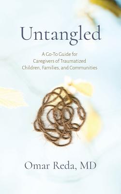 Untangled: A Go-To Guide for Caregivers of Traumatized Children, Families, and Communities - Omar Reda