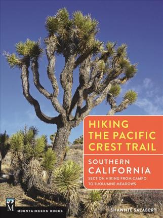 Hiking the Pacific Crest Trail: Southern California: Section Hiking from Campo to Tuolumne Meadows - Shawnte Salabert